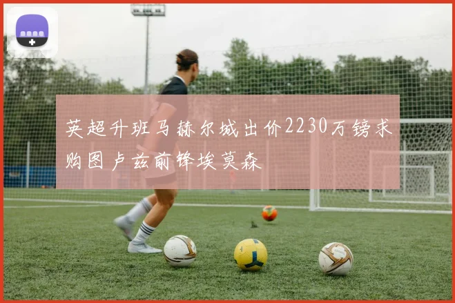 英超升班马赫尔城出价2230万镑求购图卢兹前锋埃莫森